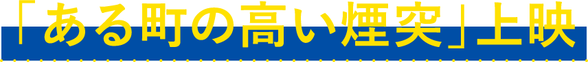 「ある町の高い煙突」上映